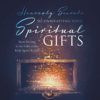 Heavenly Secrets to Unwrapping Your Spiritual Gifts: Start Moving in the Gifts of the Holy Spirit Today!